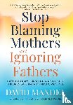Mandel, David - Stop Blaming Mothers and Ignoring Fathers