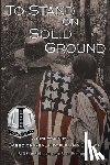 Parker, G. Keith - To Stand on Solid Ground: A Civil War Novel Based on Real People and Events: A Civil War Novel Based on Real People and Events