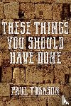 Torason, Paul - These Things You Should Have Done