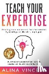 Vincent, Alina - Teach Your Expertise: How to Grow a Business and Become a Success by Creating an Online Class or Program