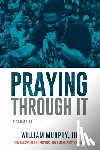 Murphy, William - Praying Through It, Volume II: 365 Days Worth of Prayers That Make Praying Easy
