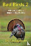 Spencer, Jim - Bad Birds 2 -- Another collection of mostly true stories starring the gobblers we all love to hate