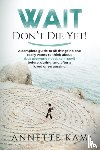 Kam, Annette - Wait - Don't Die Yet!