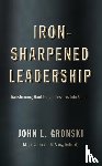 Gronski, John L. - Iron-Sharpened Leadership
