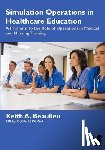 Beaulieu, Keith A. - Simulation Operations in Healthcare Education: A Primer into the Role of Operations in Medical and Nursing Training
