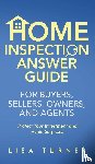 Turner, Lisa P - Home Inspection Answer Guide for Buyers, Sellers, Owners, and Agents