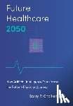 Chaiken, Barry P. - Future Healthcare 2050: How Artificial Intelligence Transforms the Patient-Physician Journey