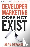 Duvander, Adam - Developer Marketing Does Not Exist: The Authentic Guide to Reach a Technical Audience