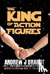 Brandt, Andrew J. - Brandt, A: King of Action Figures