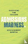 Martin, Kevin Robert - Surviving the College Admissions Madness