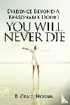 Hogan, R Craig - Evidence Beyond a Reasonable Doubt You Will Never Die