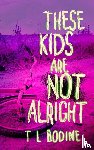 Bodine, T. L. - Bodine, T: These Kids Are Not Alright