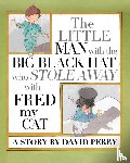 Perry, David S - The Little Man with the Big Black Hat who Stole Away with Fred my Cat