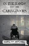 Mitchell, Marilyn - In the Hands of Her Caregivers
