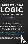 Chettiar, Kannappan - Understanding Logic from Boolean to Binomial: Discovering a Smarter more Natural Way to Think, Compute, and Create