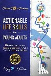 Shine, Maya - Actionable Life Skills for Young Adults: 11 Powerful Steps to Achieve Financial Independence and Kick-start Your Road to Successful Adulthood