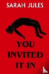 Jules, Sarah - You Invited It In