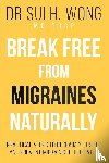 Wong MD FRCP, Sui H. - Break Free From Migraines Naturally