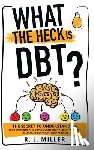 Miller, R J - What The Heck Is DBT?