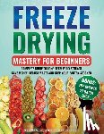 Publications, Harvardguard - Freeze Drying Mastery For Beginners: Complete Guide to Long-Term Food Storage, Save Money, Reduce Waste and Keep Your Pantry Stocked