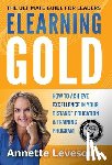 Levesque, Annette - Elearning Gold - The Ultimate Guide for Leaders: How to Achieve Excellence in Your Distance Education & Training Program