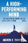 Thompson, Andrew D. - A High-Performing Mind: Strengthen Your Mind and Live Your Best Life
