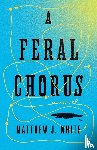 White, Matthew J. - A Feral Chorus