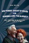 Stahl, Christian - 100 Funny Short Stories for Seniors and the Elderly