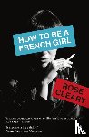 Cleary, Rose - How to be a French Girl