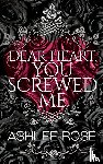 Rose, Ashlee - Dear Heart, You Screwed Me