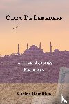 Hamilton, Carina - Olga de Lebedeff - A Life Across Empires