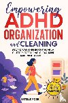 Rose, Estelle - EMPOWERING ADHD ORGANIZATION AND CLEANING
