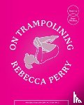 Perry, Rebecca - On Trampolining