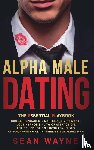 Wayne, Sean - ALPHA MALE DATING. The Essential Playbook