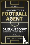 Khan, Jamie - How to Become a Football Agent: The Guide: Third Edition
