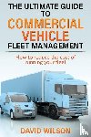Wilson, David A - The Ultimate Guide to Commercial Vehicle Fleet Management