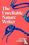 Carroll, Claire - The Unreliable Nature Writer