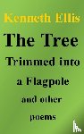 Ellis, Kenneth - The Tree Trimmed into a Flagpole and other poems