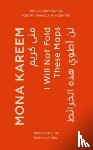 Kareem, Mona - I Will Not Fold These Maps