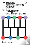 Hewitt, Ashley - The Music Producer's Guide To Polymeter and Polyrhythm