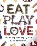 Shannon, Lara - Eat, Play, Love (Your Dog)
