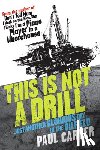 Carter, Paul - This Is Not a Drill: Just Another Glorious Day in the Oilfield