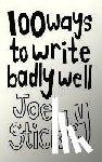 Stickley, Joel - 100 WAYS TO WRITE BADLY WELL