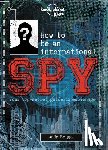 Kids, Lonely Planet - Lonely Planet Kids How to Be an International Spy: Your Training Manual, Should You Choose to Accept It