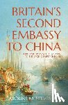 Stevenson, Caroline - Britain's Second Embassy to China: Lord Amherst's 'Special Mission' to the Jiaqing Emperor in 1816