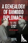 Poonkham, Jittipat - A Genealogy of Bamboo Diplomacy: The Politics of Thai Détente with Russia and China