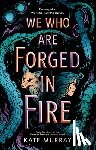 Murray, Kate - We Who Are Forged in Fire: Volume 2