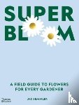 Semmler, Jac - Super Bloom - A Field Guide to Flowers for Every Gardener