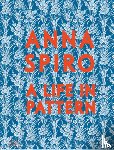 Spiro, Anna - Anna Spiro: A Life in Pattern