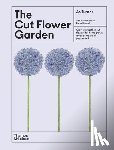 Turner, Jo - The Cut Flower Garden: Grow and Gather Cut Flowers for Homegrown Arrangements All Year Round